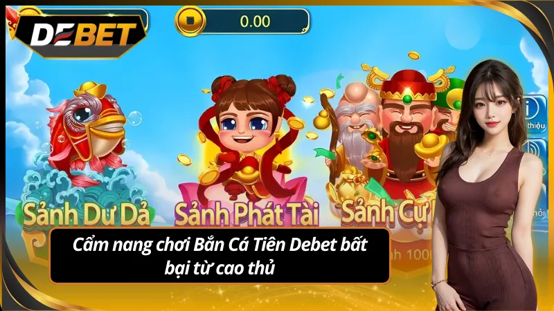 Cẩm nang chơi bắn cá tiên Debet bất bại từ cao thủ
