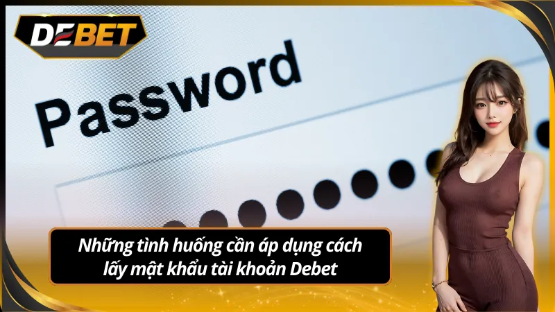 Những tình huống cần áp dụng cách lấy mật khẩu tài khoản debet