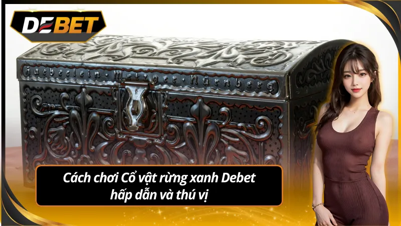 Quay thưởng săn Cổ vật rừng xanh Debet khám phá kho báu