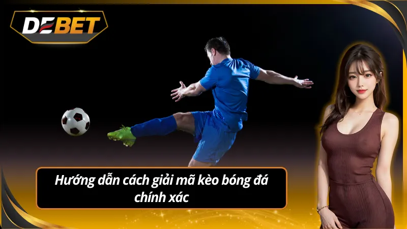 Cách giải mã kèo bóng đá đơn giản và chính xác nhất