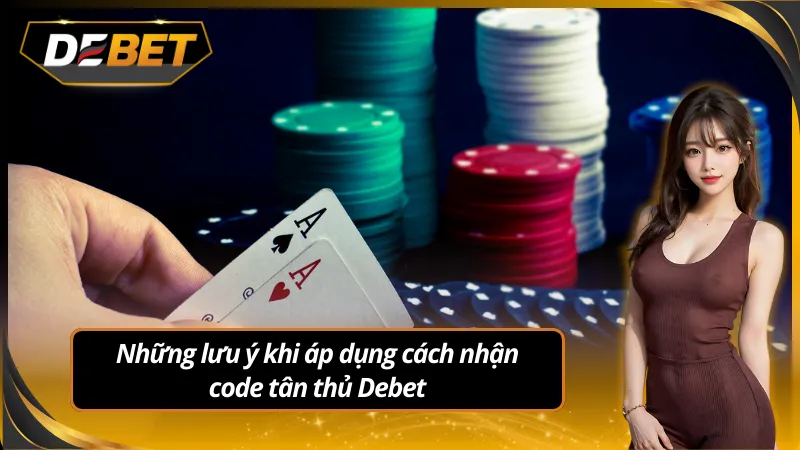 Lưu ý khi áp dụng code tân thủ debet