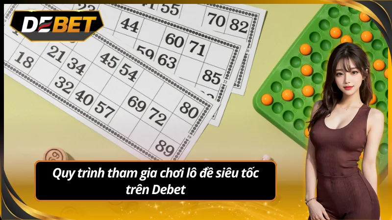 Quy trình tham gia chơi lô đề siêu tốc trên Debet