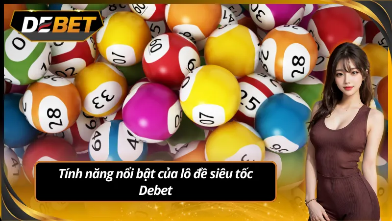 Tính năng nổi bật của lô đề siêu tốc Debet