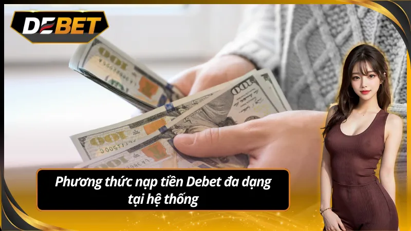 Nạp tiền Debet nhanh chóng với nhiều phương thức đa dạng