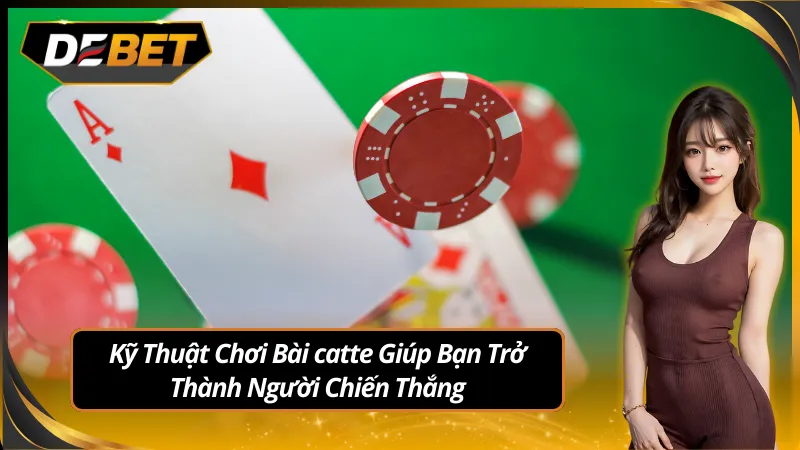 Kỹ năng chơi bài catte giúp dễ chiến thắng