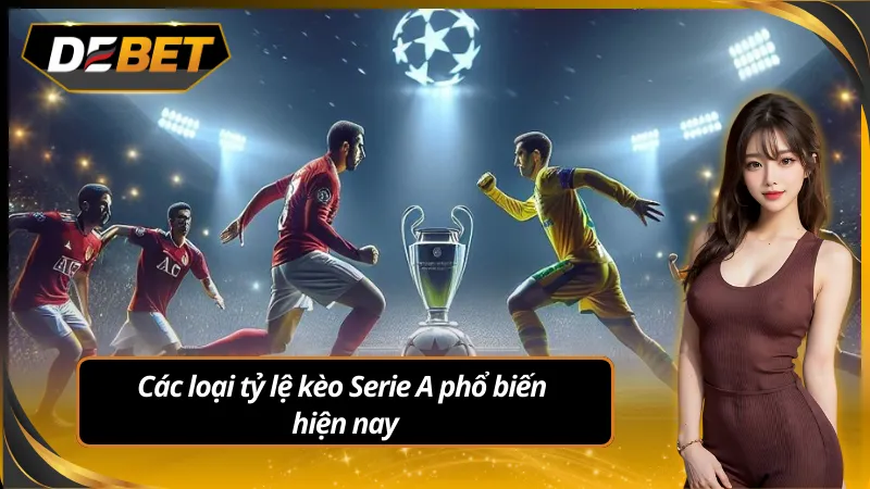 Các tỷ lệ kèo Serie A phổ biến hiện nay