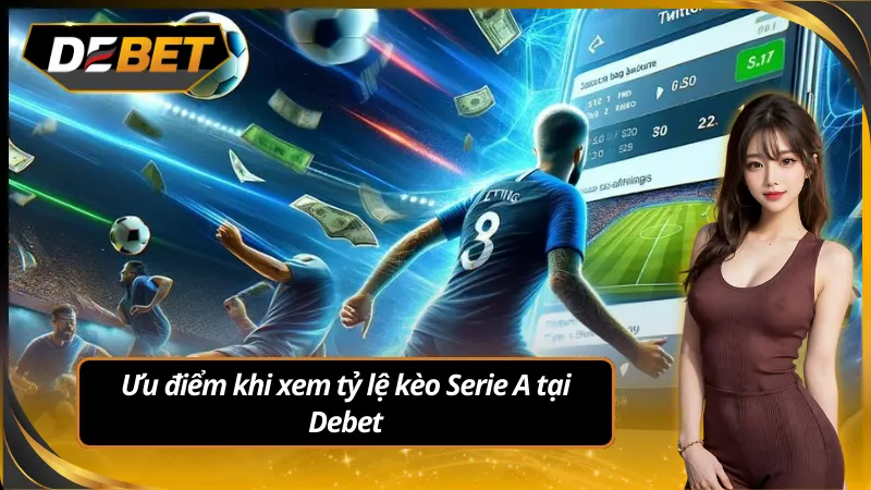 Ưu điểm khi xem tỷ lệ kèo Serie A tại nhà cái Debet