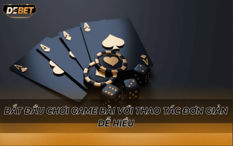 Bắt đầu chơi game bài với thao tác đơn giản dễ hiểu